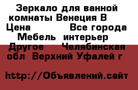 Зеркало для ванной комнаты Венеция В120 › Цена ­ 4 900 - Все города Мебель, интерьер » Другое   . Челябинская обл.,Верхний Уфалей г.